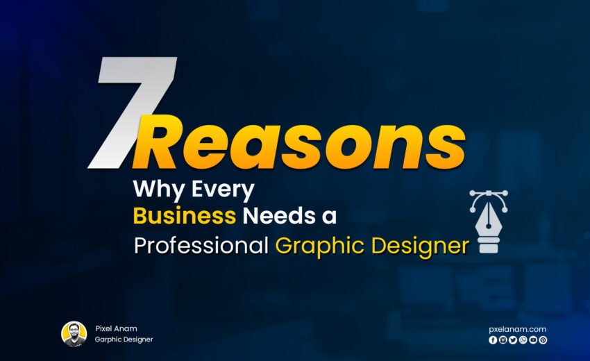7 Reasons Why Every Business Needs a Professional Graphic Designer